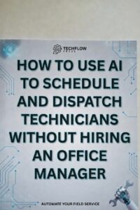HOW TO USE AI TO SCHEDULE AND DISPATCH TECHNICIANS WITHOUT HIRING AN OFFICE MANAGER